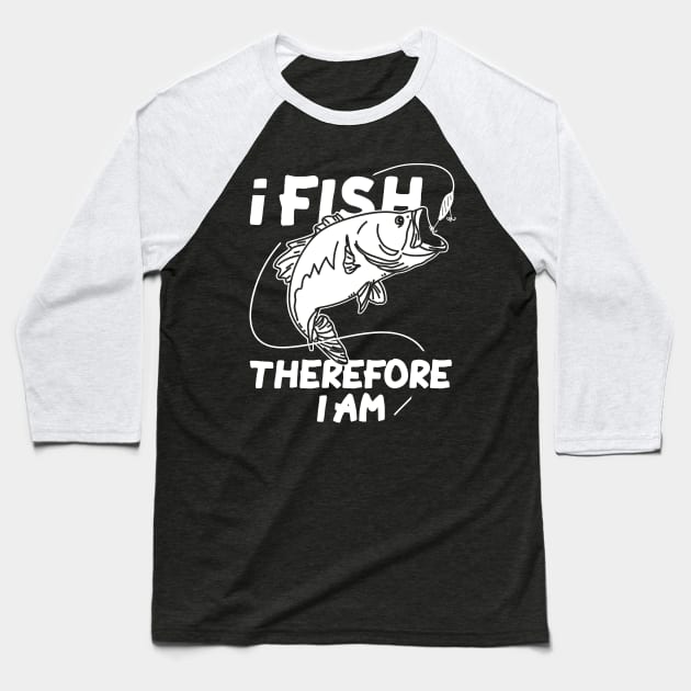 I Fish Therefore I Am Baseball T-Shirt by maxcode